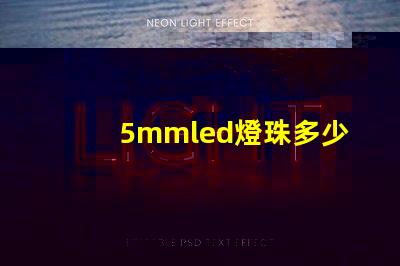 5mmled燈珠多少伏 5mmLED燈珠的工作電流是多少